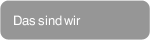 Das sind wir